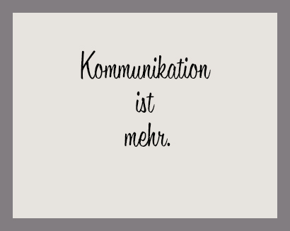 Kommunikation ist mehr.
Mehr als nur
Buchstaben, Worte,
Sprache, Text. Rund. Worte mit Wirkung. Transparente Texte. Sinnvolle Kommunikation.